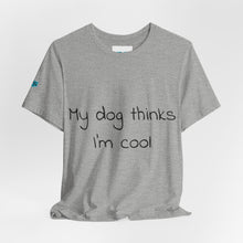 Load image into Gallery viewer, My Dog Thinks I'm Cool Tee