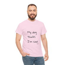 Load image into Gallery viewer, My Dog Thinks I'm Cool Tee