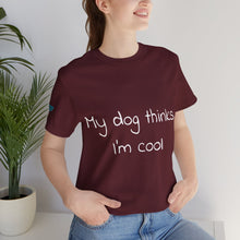 Load image into Gallery viewer, My Dog Thinks I'm Cool Tee