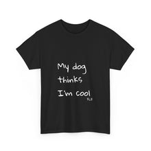 Load image into Gallery viewer, My Dog Thinks I'm Cool Tee
