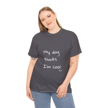 Load image into Gallery viewer, My Dog Thinks I'm Cool Tee