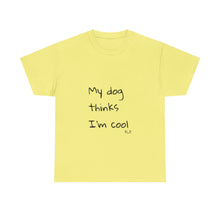 Load image into Gallery viewer, My Dog Thinks I'm Cool Tee