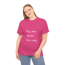 Load image into Gallery viewer, My Dog Thinks I'm Cool Tee