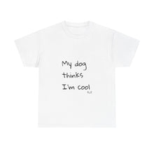 Load image into Gallery viewer, My Dog Thinks I'm Cool Tee