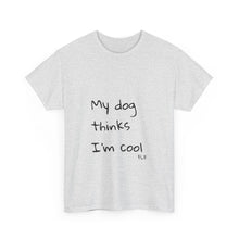 Load image into Gallery viewer, My Dog Thinks I'm Cool Tee