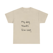 Load image into Gallery viewer, My Dog Thinks I'm Cool Tee