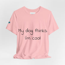Load image into Gallery viewer, My Dog Thinks I'm Cool Tee