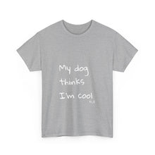 Load image into Gallery viewer, My Dog Thinks I'm Cool Tee