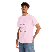 Load image into Gallery viewer, My Dog Thinks I'm Cool Tee