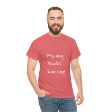 Load image into Gallery viewer, My Dog Thinks I'm Cool Tee
