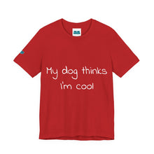 Load image into Gallery viewer, My Dog Thinks I'm Cool Tee