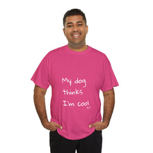 Load image into Gallery viewer, My Dog Thinks I'm Cool Tee