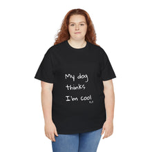 Load image into Gallery viewer, My Dog Thinks I'm Cool Tee