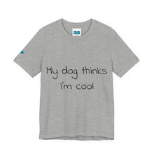Load image into Gallery viewer, My Dog Thinks I'm Cool Tee