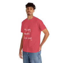 Load image into Gallery viewer, My Dog Thinks I'm Cool Tee