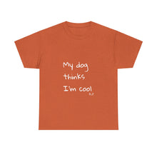 Load image into Gallery viewer, My Dog Thinks I'm Cool Tee