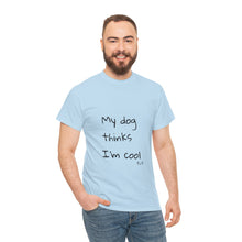 Load image into Gallery viewer, My Dog Thinks I'm Cool Tee