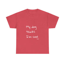 Load image into Gallery viewer, My Dog Thinks I'm Cool Tee