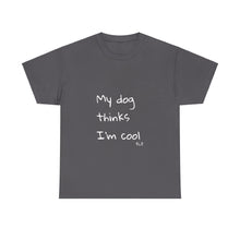 Load image into Gallery viewer, My Dog Thinks I'm Cool Tee