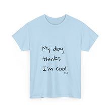 Load image into Gallery viewer, My Dog Thinks I'm Cool Tee