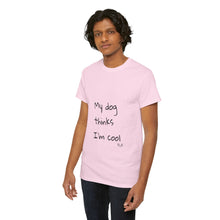 Load image into Gallery viewer, My Dog Thinks I'm Cool Tee
