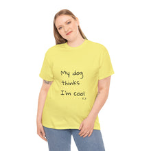 Load image into Gallery viewer, My Dog Thinks I'm Cool Tee