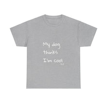 Load image into Gallery viewer, My Dog Thinks I'm Cool Tee
