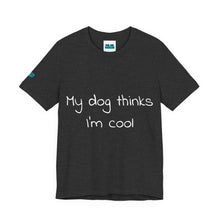 Load image into Gallery viewer, My Dog Thinks I'm Cool Tee