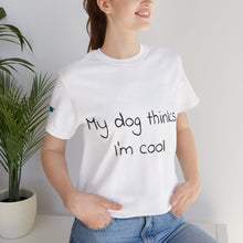 Load image into Gallery viewer, My Dog Thinks I'm Cool Tee