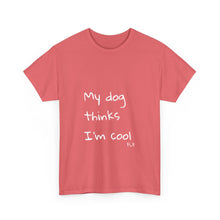 Load image into Gallery viewer, My Dog Thinks I'm Cool Tee