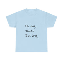 Load image into Gallery viewer, My Dog Thinks I'm Cool Tee