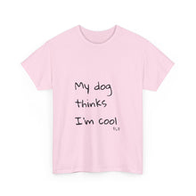 Load image into Gallery viewer, My Dog Thinks I'm Cool Tee