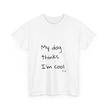 Load image into Gallery viewer, My Dog Thinks I'm Cool Tee