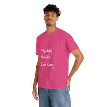 Load image into Gallery viewer, My Dog Thinks I'm Cool Tee