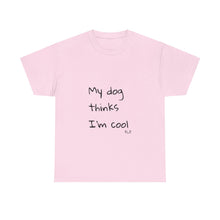 Load image into Gallery viewer, My Dog Thinks I'm Cool Tee