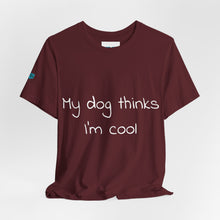 Load image into Gallery viewer, My Dog Thinks I'm Cool Tee