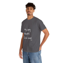 Load image into Gallery viewer, My Dog Thinks I'm Cool Tee