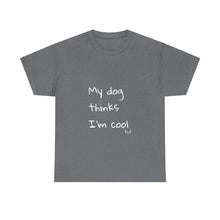 Load image into Gallery viewer, My Dog Thinks I'm Cool Tee
