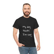 Load image into Gallery viewer, My Dog Thinks I'm Cool Tee