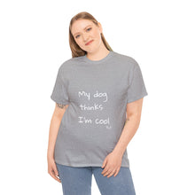 Load image into Gallery viewer, My Dog Thinks I'm Cool Tee