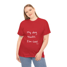 Load image into Gallery viewer, My Dog Thinks I'm Cool Tee