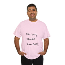 Load image into Gallery viewer, My Dog Thinks I'm Cool Tee