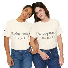 Load image into Gallery viewer, My Dog Thinks I'm Cool Tee