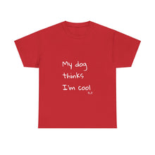 Load image into Gallery viewer, My Dog Thinks I'm Cool Tee