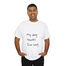 Load image into Gallery viewer, My Dog Thinks I'm Cool Tee