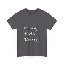 Load image into Gallery viewer, My Dog Thinks I'm Cool Tee