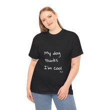 Load image into Gallery viewer, My Dog Thinks I'm Cool Tee
