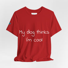 Load image into Gallery viewer, My Dog Thinks I'm Cool Tee