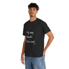 Load image into Gallery viewer, My Dog Thinks I'm Cool Tee