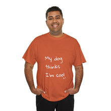 Load image into Gallery viewer, My Dog Thinks I'm Cool Tee